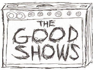 THE GOOD SHOWS